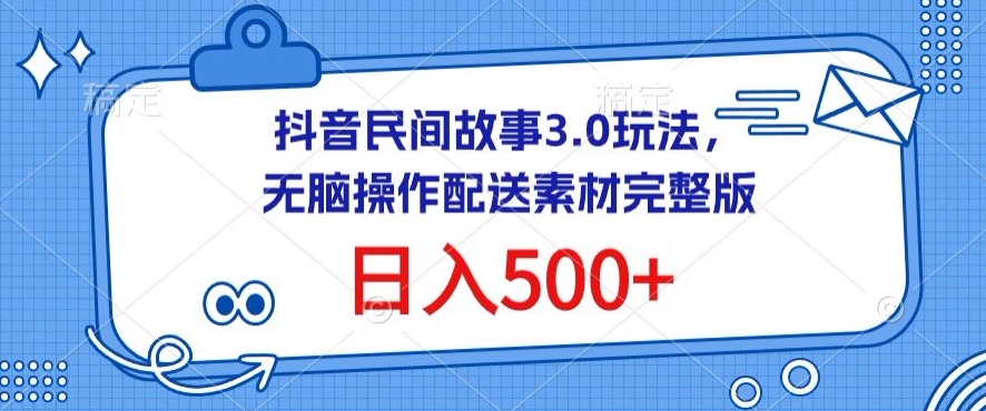 抖音民间故事3.0玩法，无脑操作，日入500+配送素材完整版-副业城