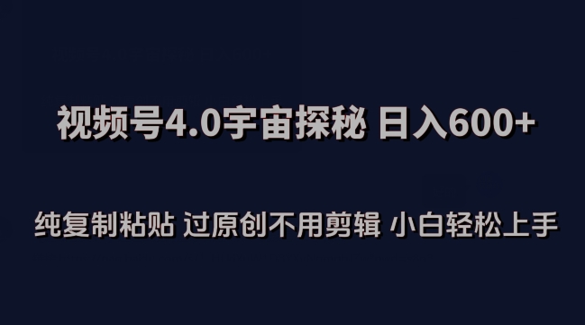 视频号4.0宇宙探秘，日入600多纯复制粘贴过原创不用剪辑小白轻松操作-副业城