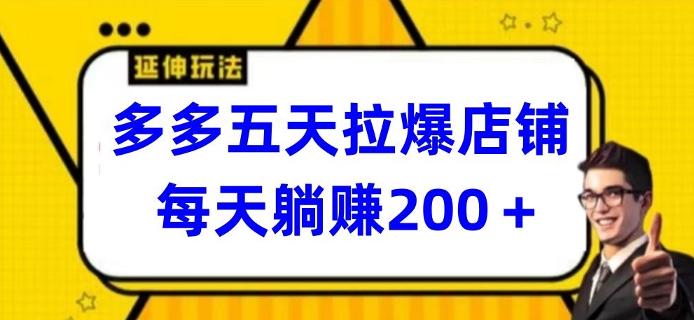 多多五天拉爆店铺，每天躺赚200+-副业城