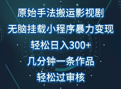 原始手法影视搬运，无脑搬运影视剧，单日收入300+，操作简单，几分钟生成一条视频，轻松过审核-副业城