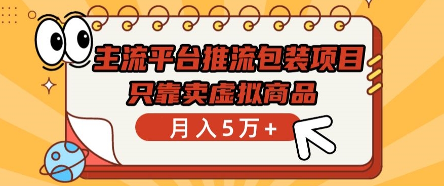 主流平台推流包装项目，只靠卖虚拟商品月入5万+-副业城