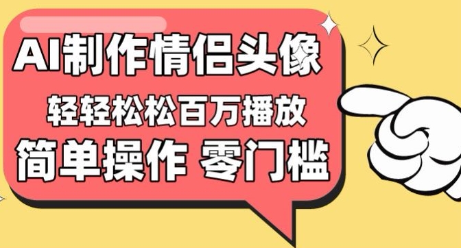 【零门槛高收益】情侣头像视频，播放量百万不是梦-副业城