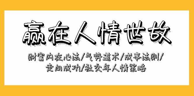 赢在人情世故：财富内在心法/气势道术/成事法则/走向成功/社交与人情策略-副业城