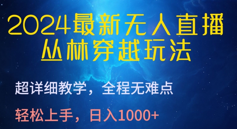 2024最新无人直播，丛林穿越玩法，超详细教学，全程无难点，轻松上手，日入1000+-副业城