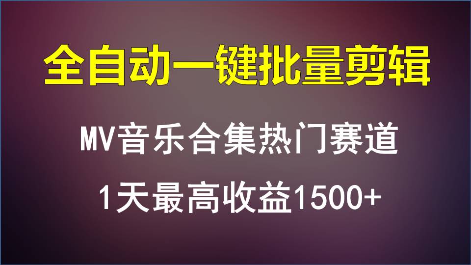 MV音乐合集热门赛道，全自动一键批量剪辑，1天最高收益1500+-副业城