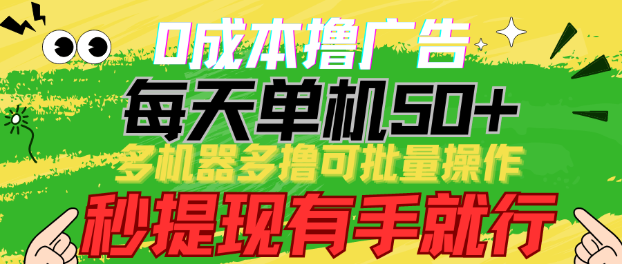 0成本撸广告 每天单机50+， 多机器多撸可批量操作，秒提现有手就行-副业城