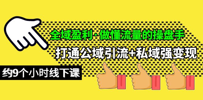 （10045期）全域盈利·做懂流量的操盘手，打通公域引流+私域强变现，约9个小时线下课-副业城