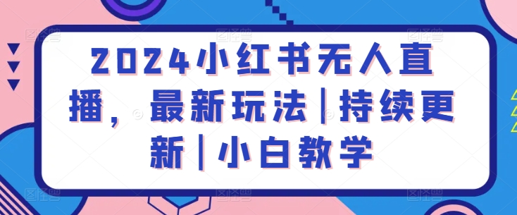 2024小红书无人直播，最新玩法|持续更新|小白教学-副业城