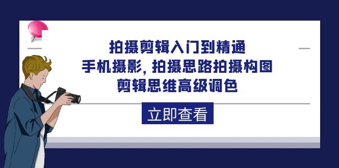 （10048期）拍摄剪辑入门到精通，手机摄影 拍摄思路拍摄构图 剪辑思维高级调色-92节-副业城