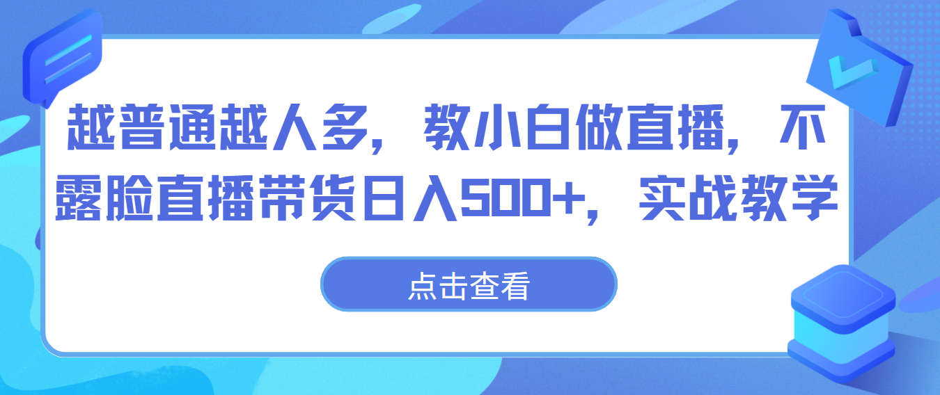 越普通越人多，教小白做直播，不露脸直播带货日入500+，实战教学-副业城