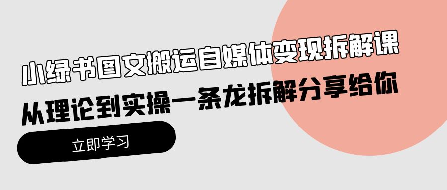 （10055期）小绿书图文搬运自媒体变现拆解课，从理论到实操一条龙拆解分享给你-副业城