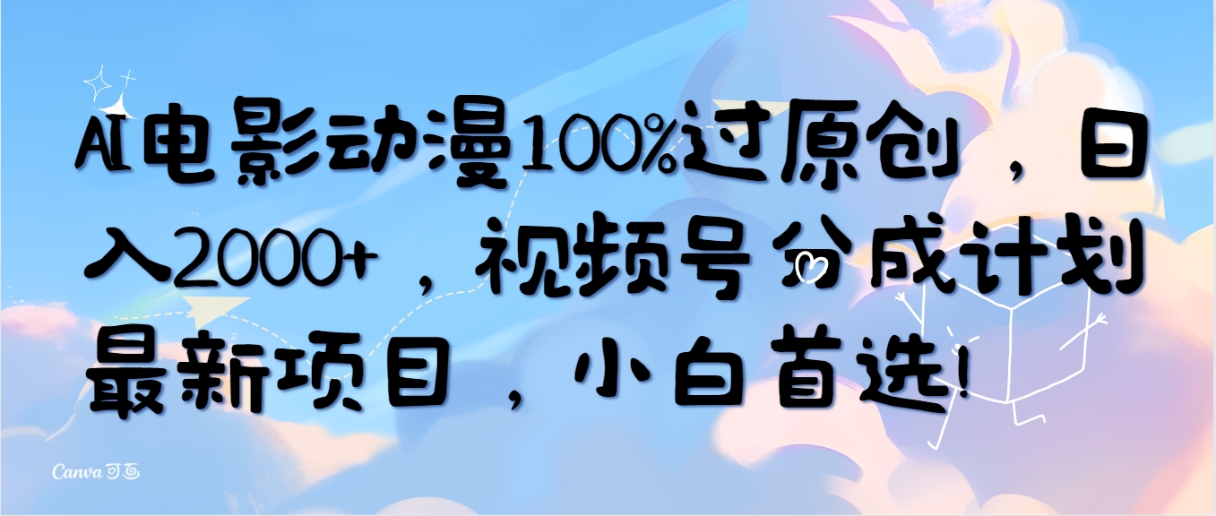 （10052期）AI电影动漫100%过原创，日入2000+，视频号分成计划最新项目，小白首选！-副业城