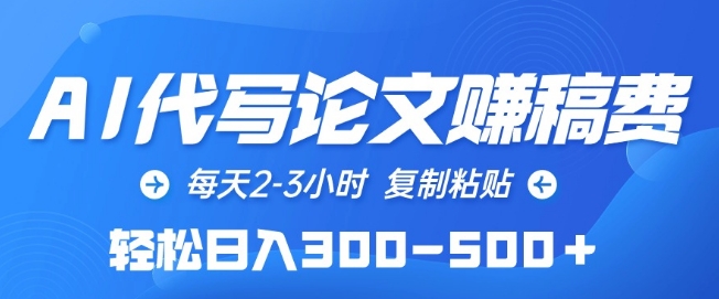 AI代写论文赚稿费，每天2-3小时，复制粘贴，轻松日入300-500+-副业城