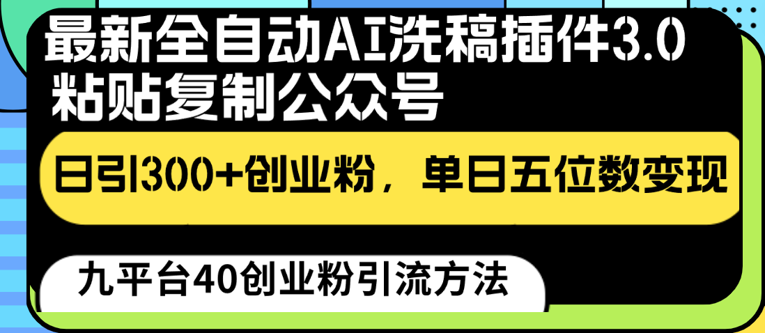 最新全自动AI洗稿插件3.0，粘贴复制公众号日引300+创业粉，单日五位数变现-副业城