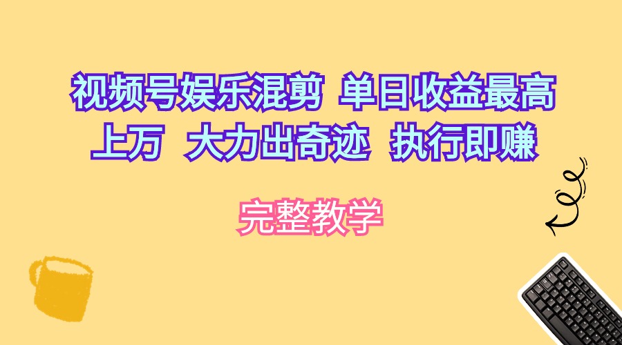 （10122期）视频号娱乐混剪  单日收益最高上万   大力出奇迹   执行即赚-副业城