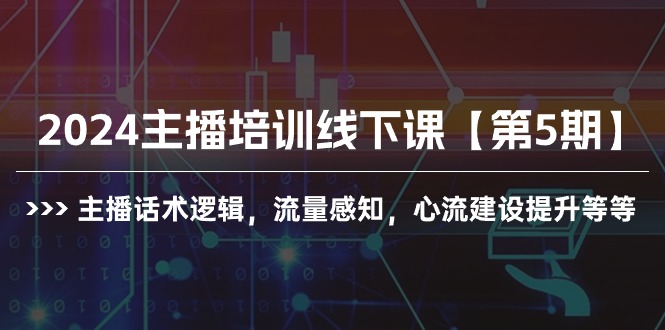 （10161期）2024主播培训线下课【第5期】主播话术逻辑，流量感知，心流建设提升等等-副业城