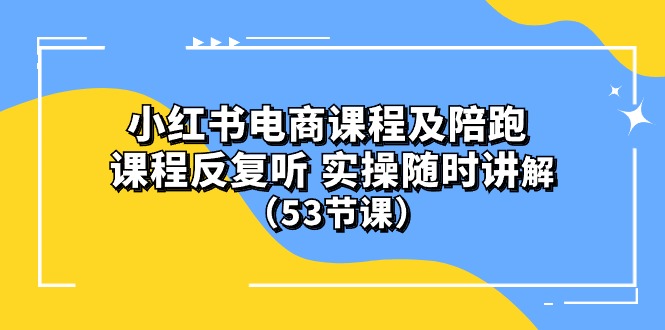 (10170期）小红书电商课程及陪跑 课程反复听 实操随时讲解 （53节课）-副业城