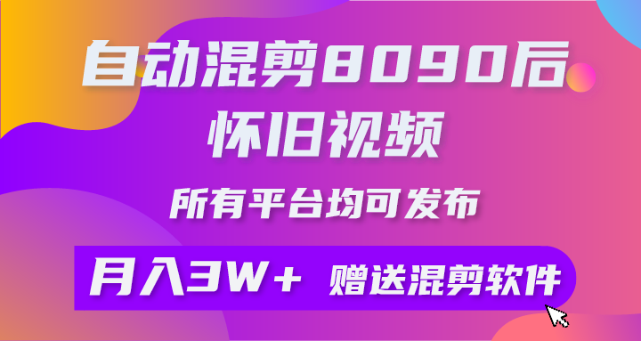 （10201期）自动混剪8090后怀旧视频，所有平台均可发布，矩阵操作月入3W+附工具+素材-副业城