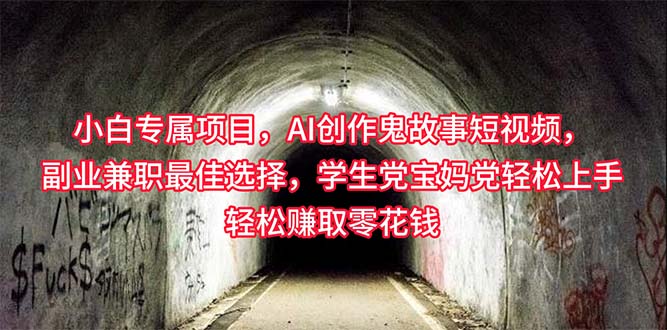 （10225期）小白专属，AI创作灵异故事短视频，副业兼职最佳选择，学生党宝妈党轻松…-副业城