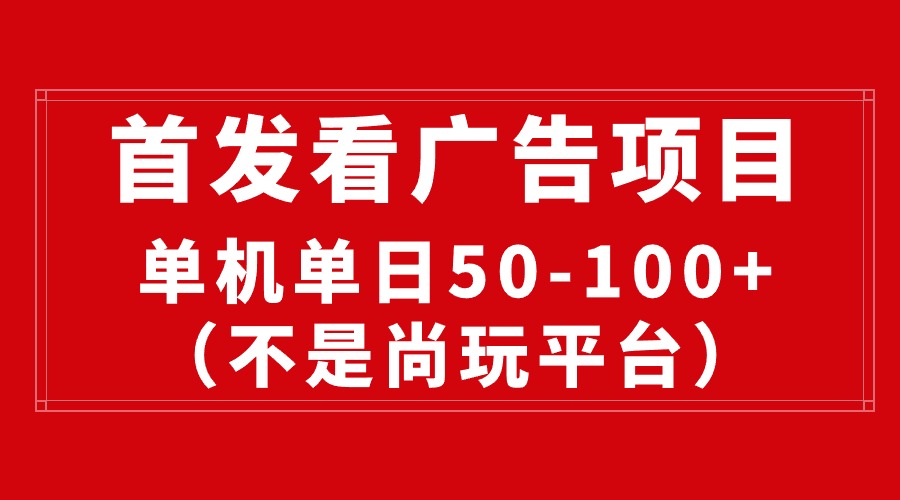 （10248期）最新看广告平台（不是尚玩），单机一天稳定收益50-100+-副业城