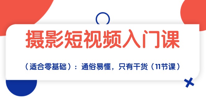 （10247期）摄影短视频入门课（适合零基础）：通俗易懂，只有干货（11节课）-副业城