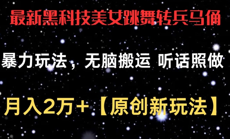 最新黑科技美女跳舞转兵马俑暴力玩法，无脑搬运 听话照做 月入2万+【原创新玩法】-副业城