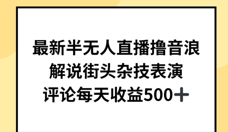 最新半无人直播撸音浪，解说街头杂技表演，平均每天收益500+-副业城