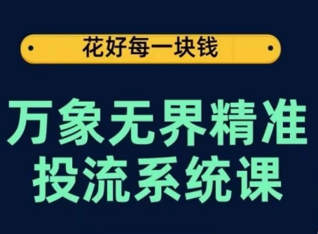 万象无界精准投流系统课，从关键词到推荐，从万象台到达摩盘，从底层原理到实操步骤-副业城