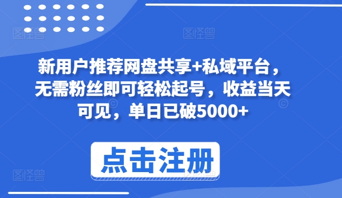 新用户推荐网盘共享+私域平台，无需粉丝即可轻松起号，收益当天可见，单日已破5000+-副业城