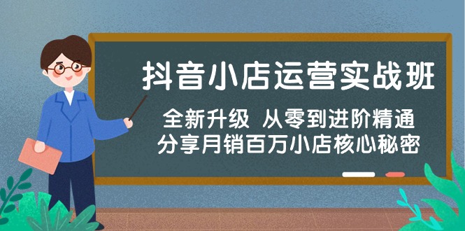 抖音小店运营实战班，全新升级 从零到进阶精通 分享月销百万小店核心秘密-副业城