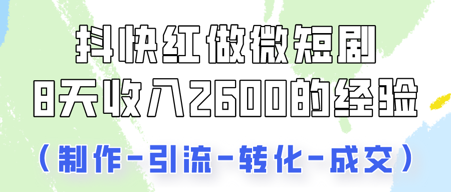 抖快做微短剧，8天收入2600+的实操经验，从前端设置到后期转化手把手教！-副业城