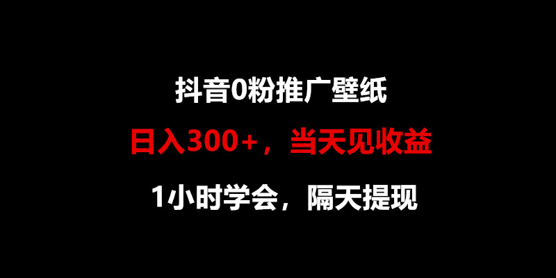 日入300+，抖音0粉推广壁纸，1小时学会，当天见收益，隔天提现-副业城