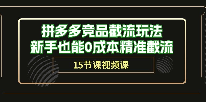 拼多多竞品截流玩法，新手也能0成本精准截流（15节课）-副业城