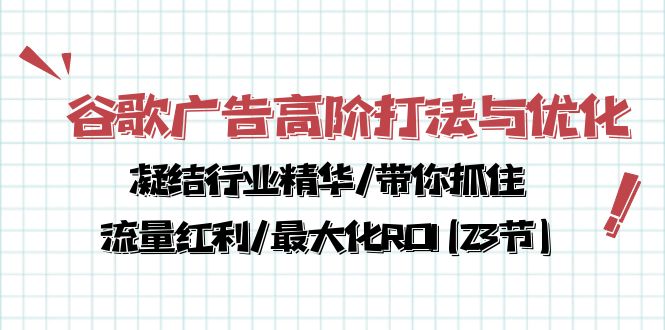 谷歌广告高阶打法与优化，凝结行业精华/带你抓住流量红利/最大化ROI(23节)-副业城