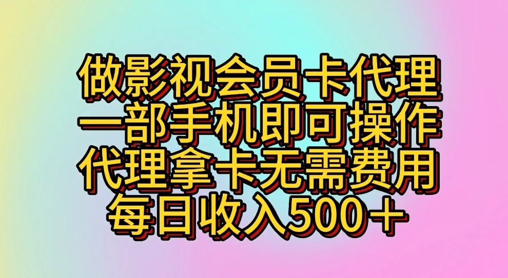 做影视会员卡代理，一部手机即可操作，代理拿卡无需费用，每日收入500＋-副业城