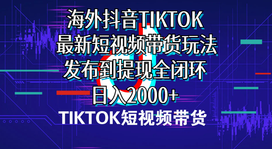 （10320期）海外短视频带货，最新短视频带货玩法发布到提现全闭环，日入2000+-副业城