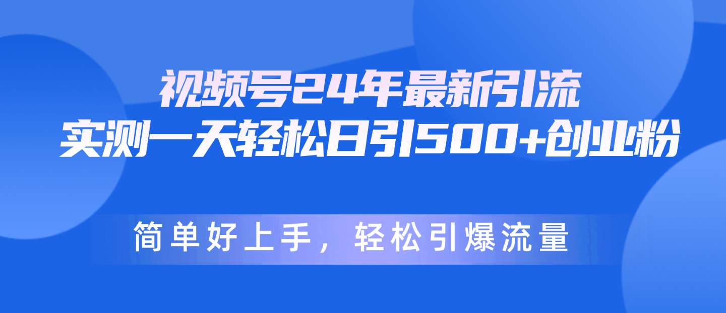 （10415期）视频号24年最新引流，一天轻松日引500+创业粉，简单好上手，轻松引爆流量-副业城