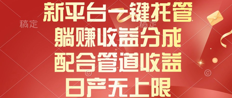 （10421期）新平台一键托管，躺赚收益分成，配合管道收益，日产无上限-副业城