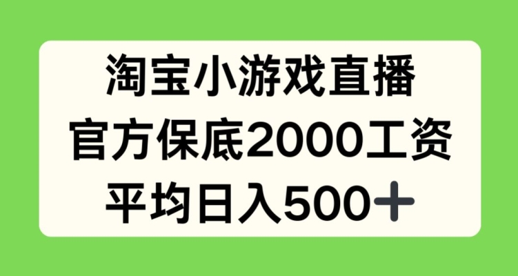 淘宝小游戏直播，官方保底2000工资，平均日入500+-副业城