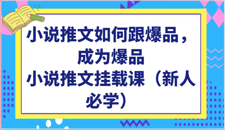 小说推文如何跟爆品，成为爆品，小说推文挂载课（新人必学）-副业城