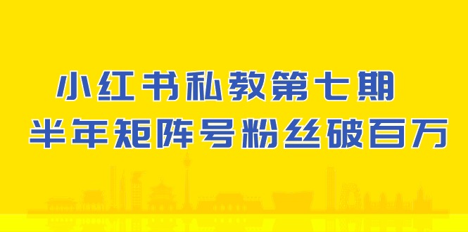 小红书私教第七期，小红书90天涨粉18w，1周涨粉破万 半年矩阵号粉丝破百万-副业城