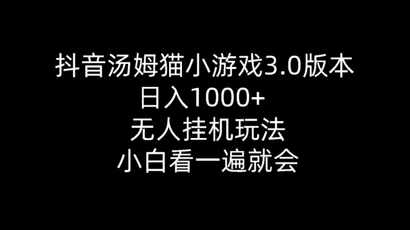 （10444期）抖音汤姆猫小游戏3.0版本 ,日入1000+,无人挂机玩法,小白看一遍就会-副业城