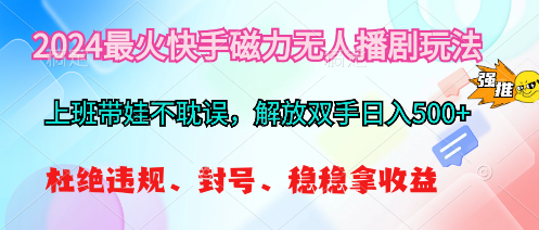 （10481期）2024最火快手磁力无人播剧玩法，解放双手日入500+-副业城