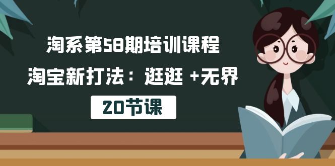 （10491期）淘系第58期培训课程，淘宝新打法：逛逛 +无界（20节课）-副业城