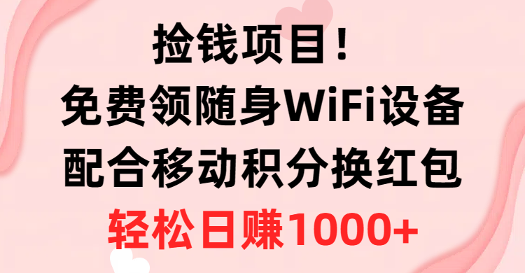 （10551期）捡钱项目！免费领随身WiFi设备+移动积分换红包，有手就行，轻松日赚1000+-副业城