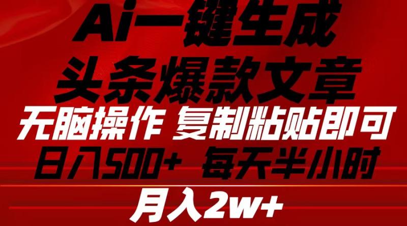 （10550期）Ai一键生成头条爆款文章 复制粘贴即可简单易上手小白首选 日入500+-副业城