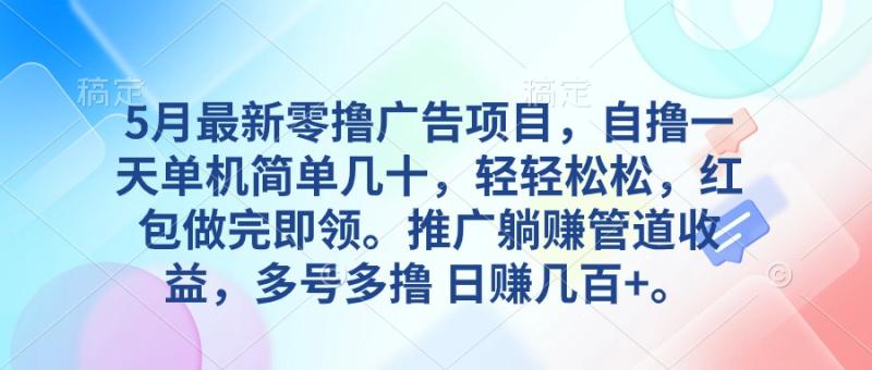 （10538期）5月最新零撸广告项目，自撸一天单机几十，推广躺赚管道收益，日入几百+-副业城