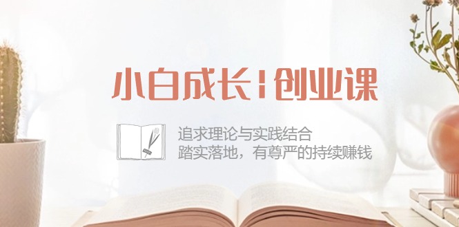 （10603期）小白成长|创业课：追求理论与实践结合，踏实落地，有尊严的持续赚钱-42节-副业城