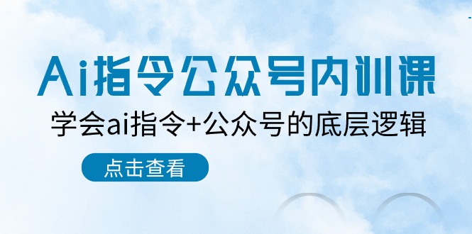 （10640期）Ai指令-公众号内训课：学会ai指令+公众号的底层逻辑（7节课）-副业城