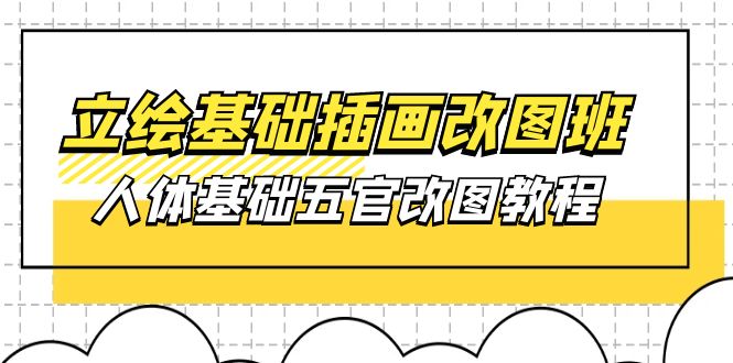 （10689期）立绘基础-插画改图班【第1期】：人体基础五官改图教程- 37节视频+课件-副业城